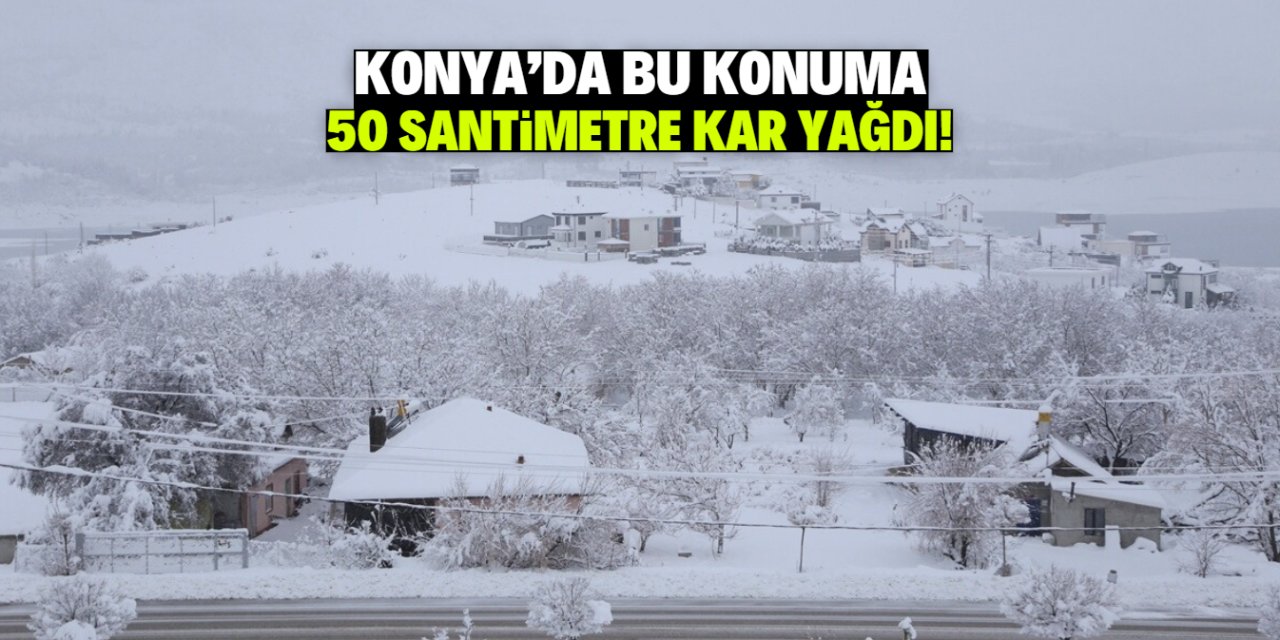 Konya'da bu konuma 50 santimetre kar yağdı! Nüfusu 4.412