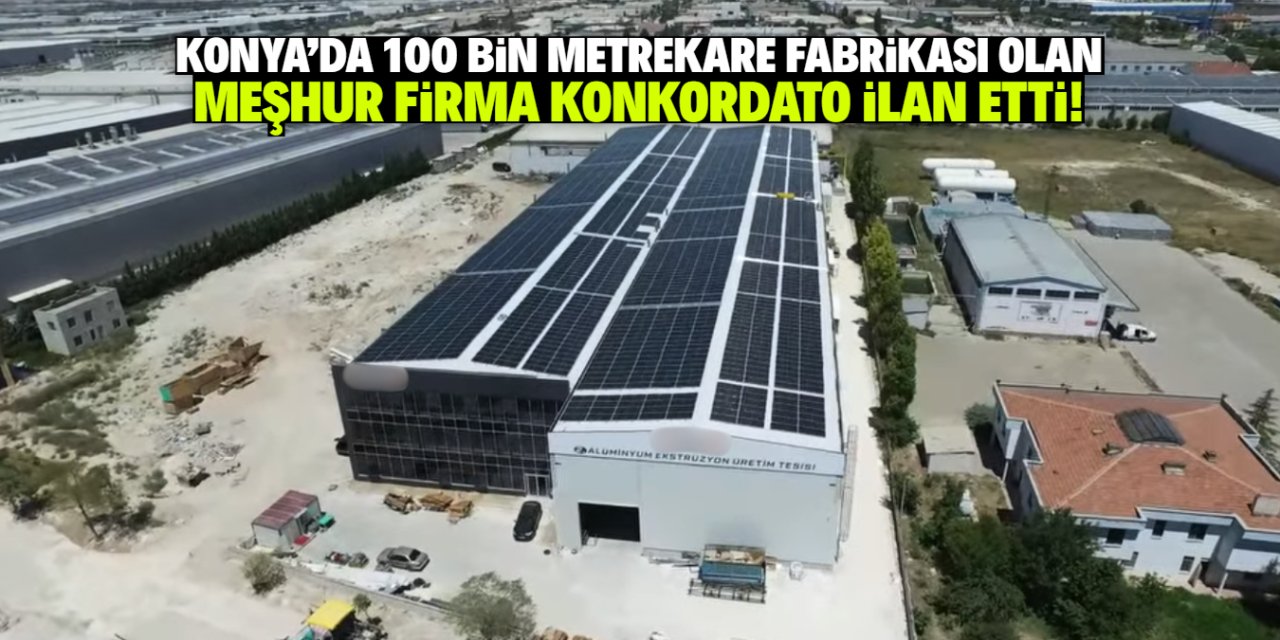 Konyalı meşhur firma konkordato ilan etti! 100 bin metrekare fabrikası var
