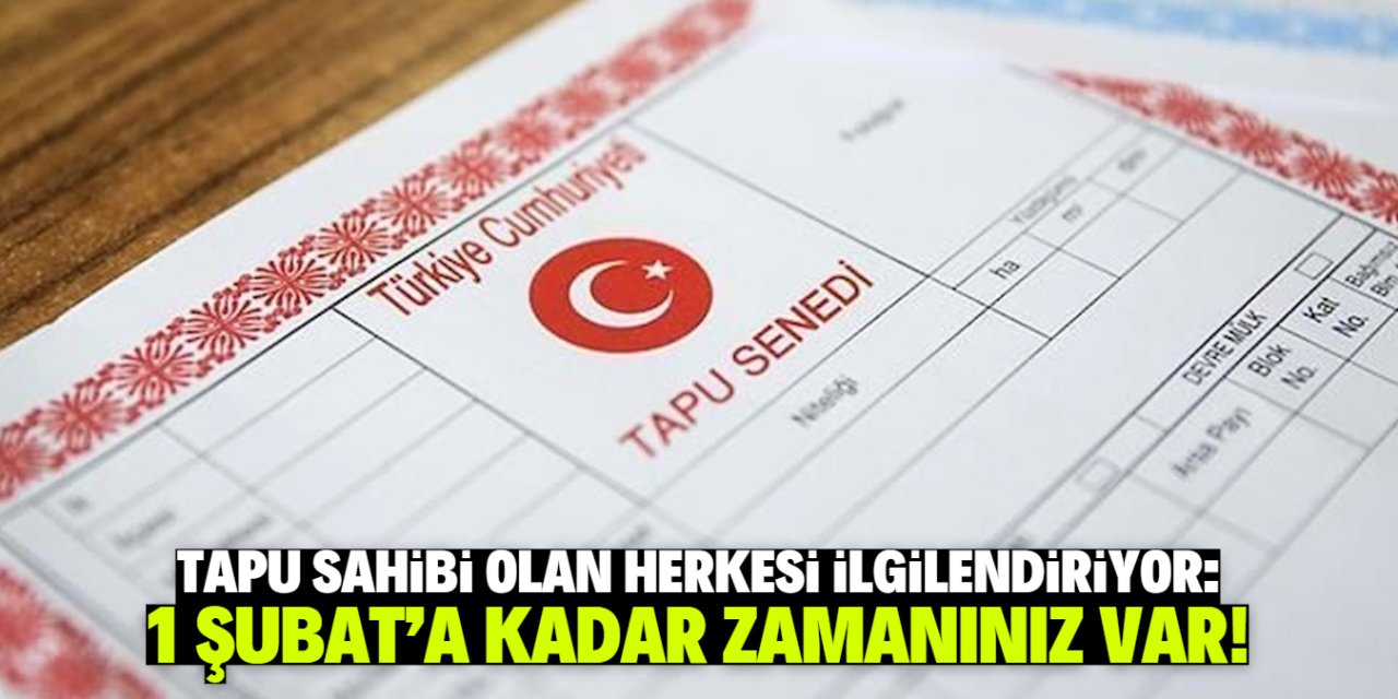 Tapu sahiplerine son uyarı: 1 Şubat'a kadar vaktiniz var!