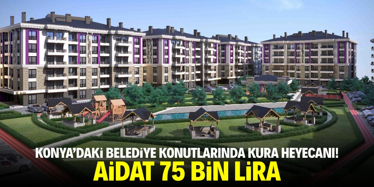 Konya'daki belediye konutlarında kura heyecanı! Aylık taksitleri 75 bin lira