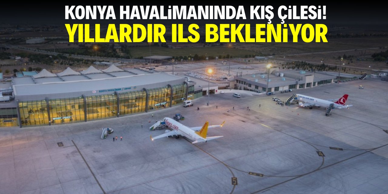 Konya Havalimanı'nda kış çilesi! Yıllardır ILS bekleniyor