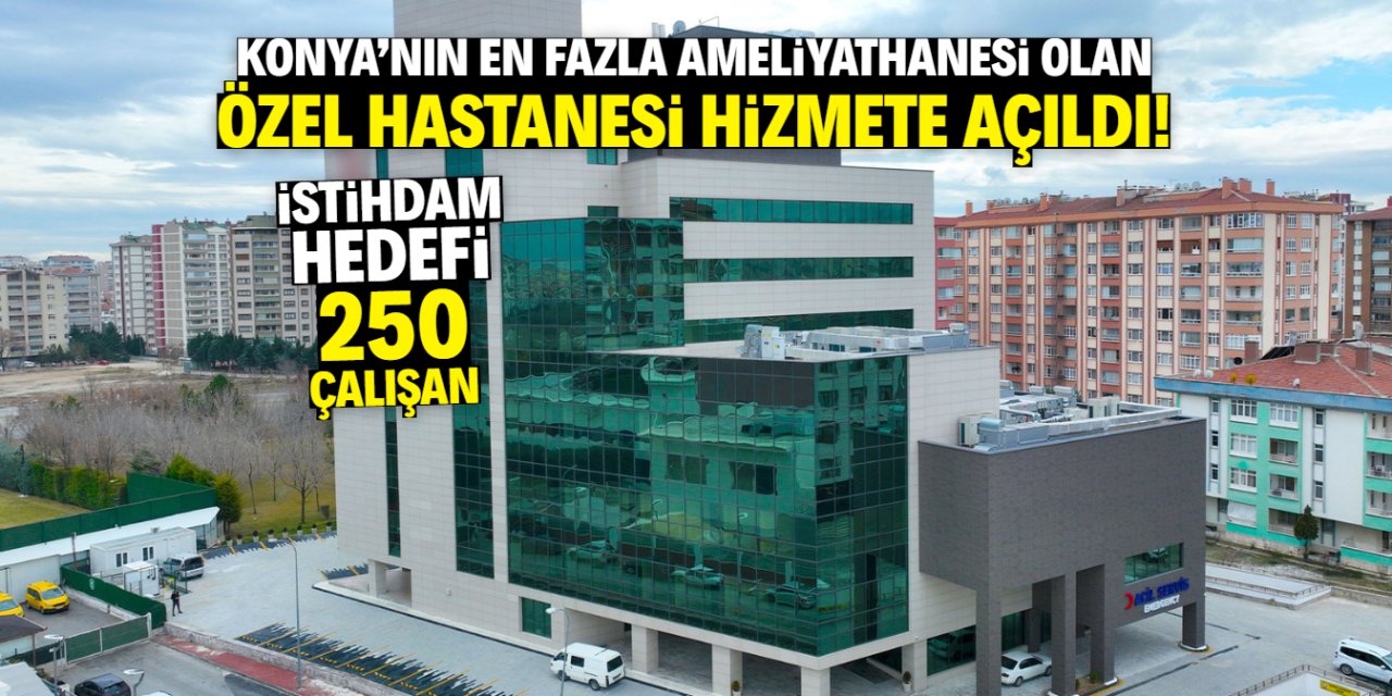 Konya'nın en fazla ameliyathanesi olan özel hastanesi açıldı!