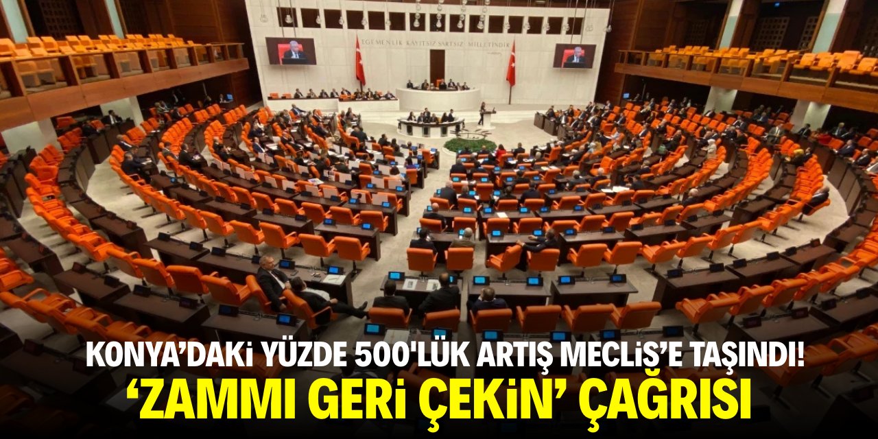 Konya'daki yüzde 500'lük artış Meclis'e taşındı! 'Zammı geri çekin' çağrısı
