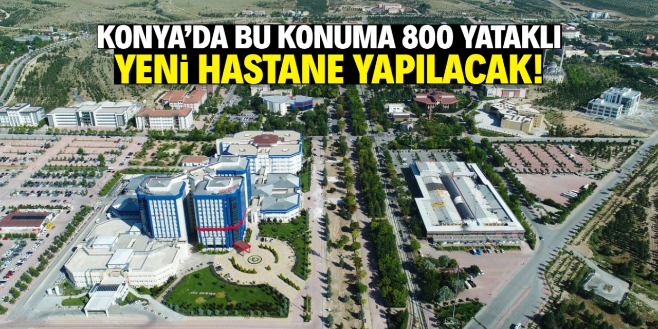 Konya'da bu konuma 800 yataklı yeni hastane yapılacak!