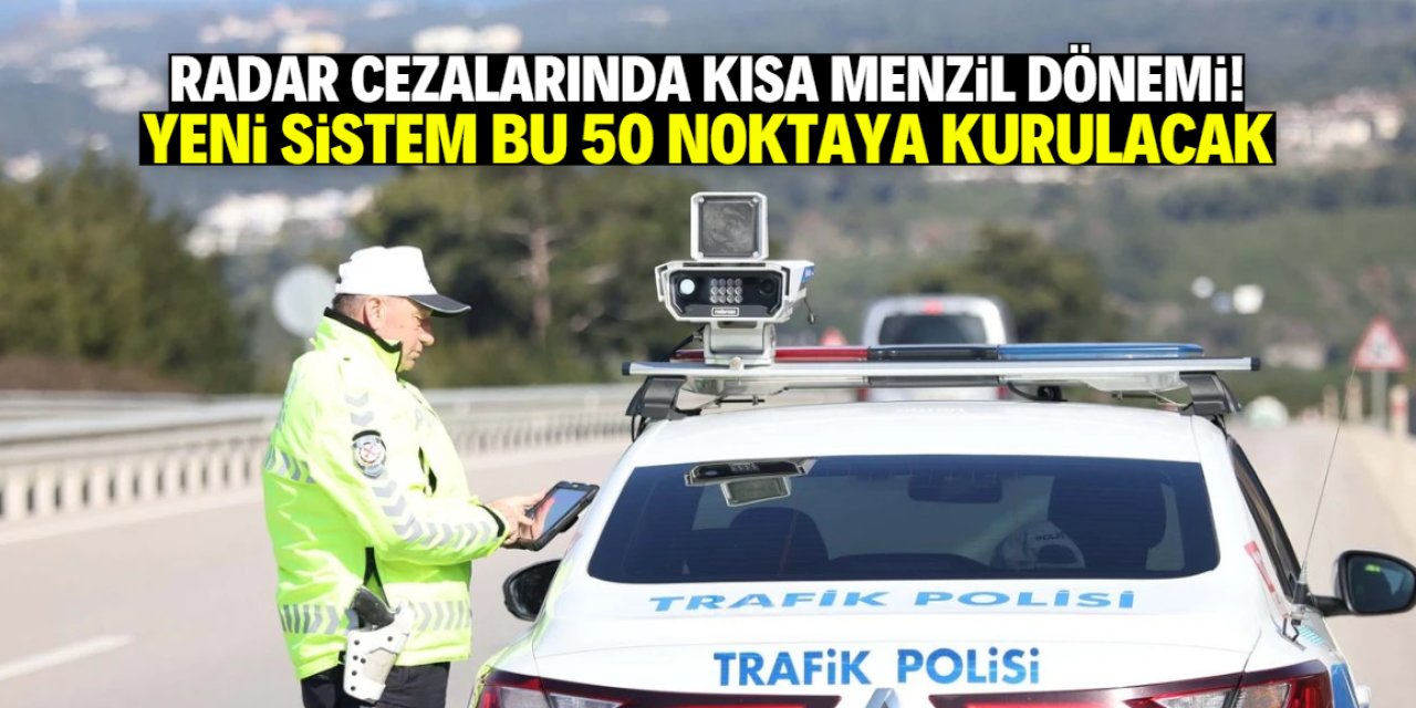 Radar cezalarında kısa menzil sistemine geçiliyor! Bu 50 noktaya kurulacak