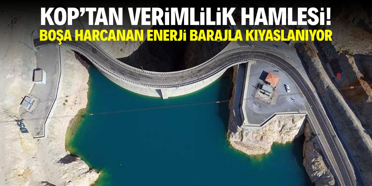 KOP'tan verimlilik hamlesi! Boşa harcanan enerji barajlarla kıyaslanıyor