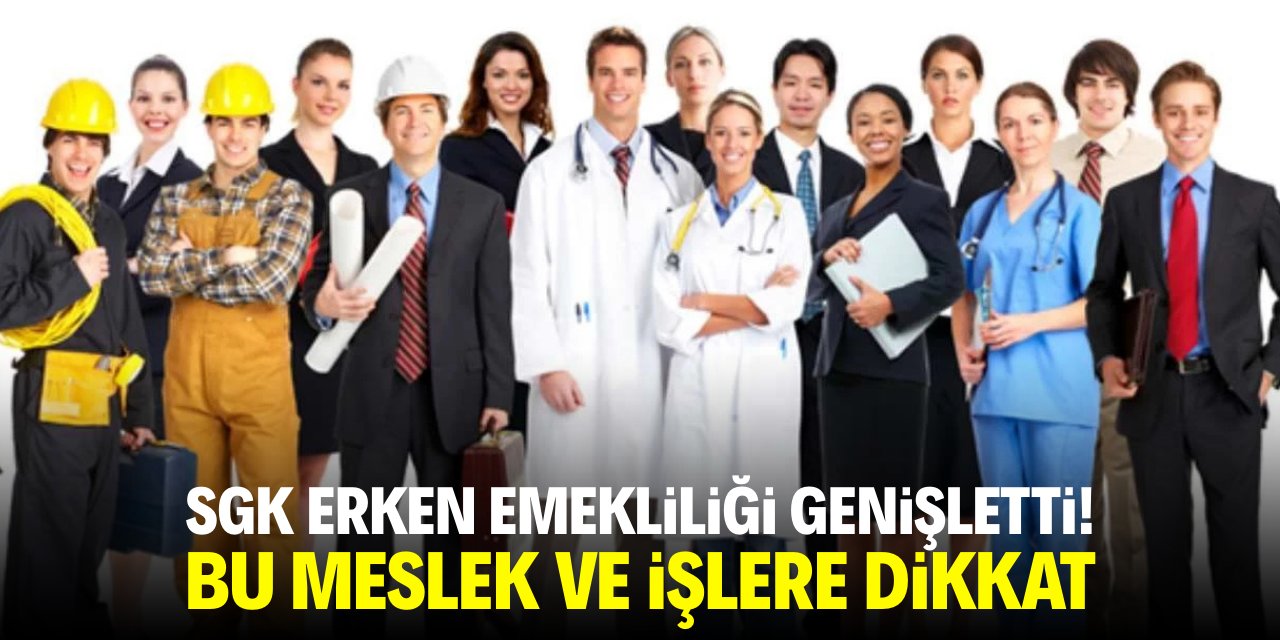 SGK erken emekliliği genişletti! Bu mesleklere ve işlere dikkat