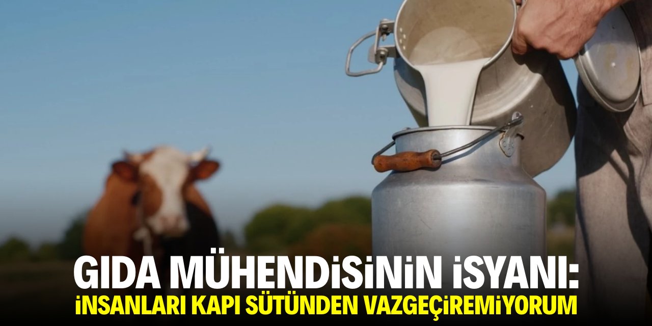 Gıda mühendisinin isyanı: İnsanları kapı sütünden vazgeçiremiyorum