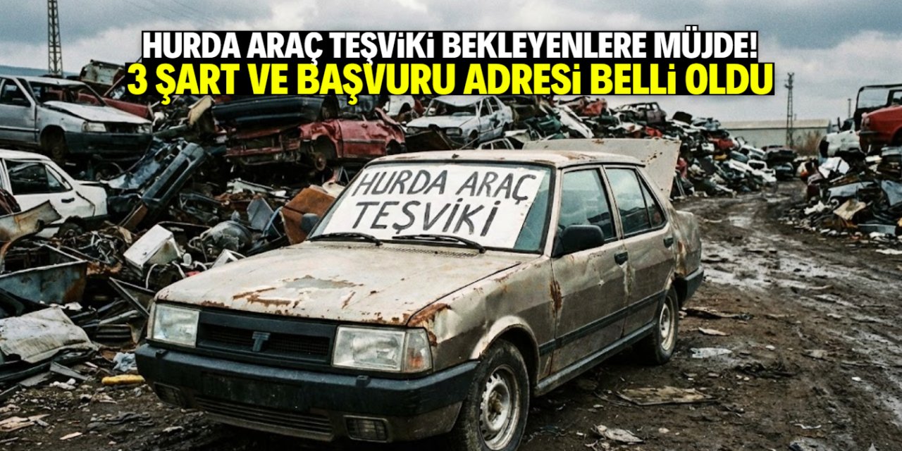 Hurda araç teşvikinde 3 şart belli oldu! Başvuru tarihi ve adresi duyuruldu