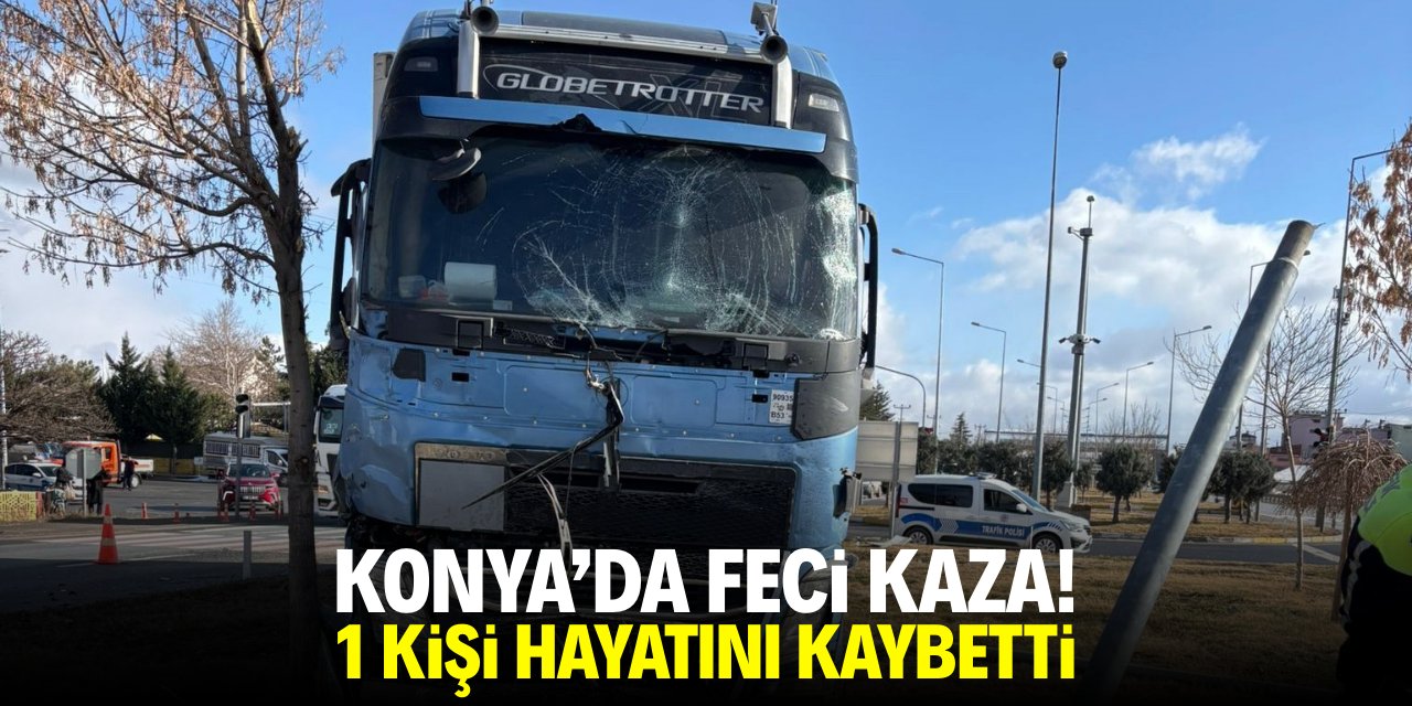 Konya'da feci kaza! 1 kişi hayatını kaybetti