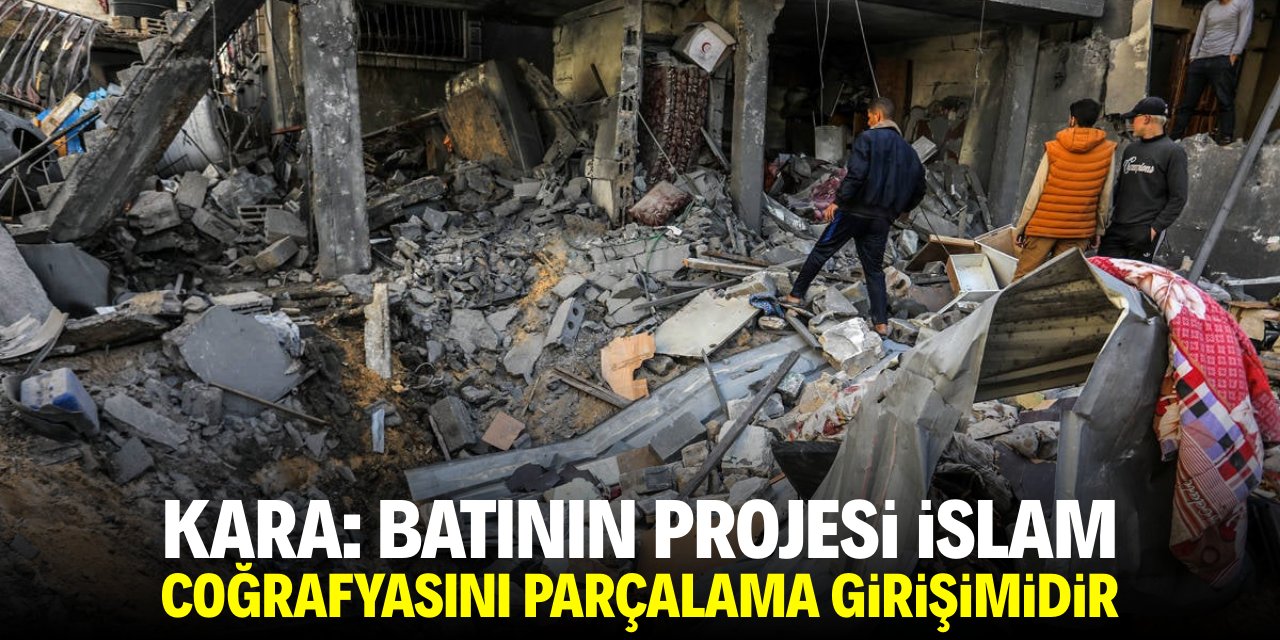 Kara: Batının projesi İslam coğrafyasını parçalama girişimidir