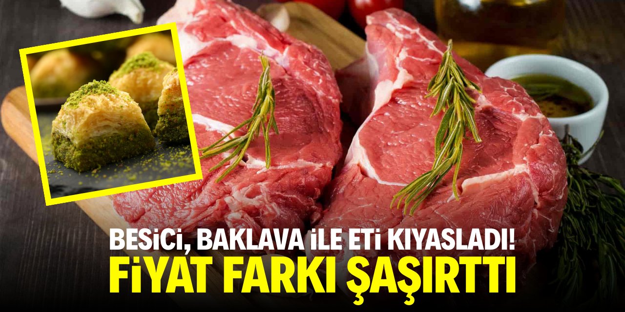 Besici, baklava ile kırmızı eti kıyasladı! Fiyat farkı şaşırttı!