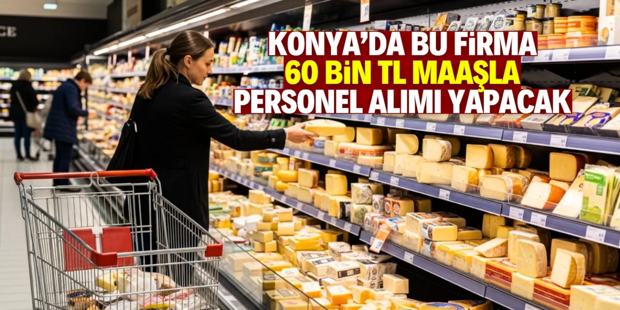 Konya'da bu firma 60 bin TL maaşla personel arıyor