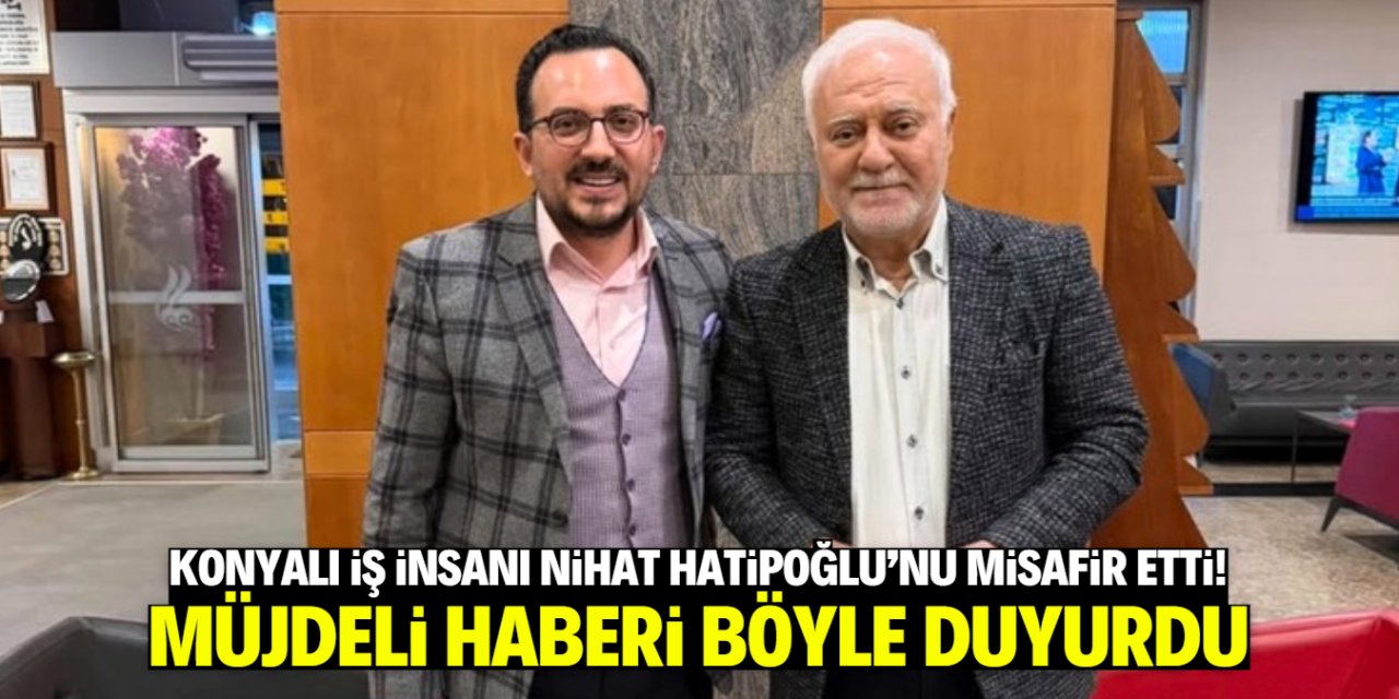 Konyalı iş insanı Nihat Hatipoğlu'nu misafir etti! Müjdeyi böyle duyurdu