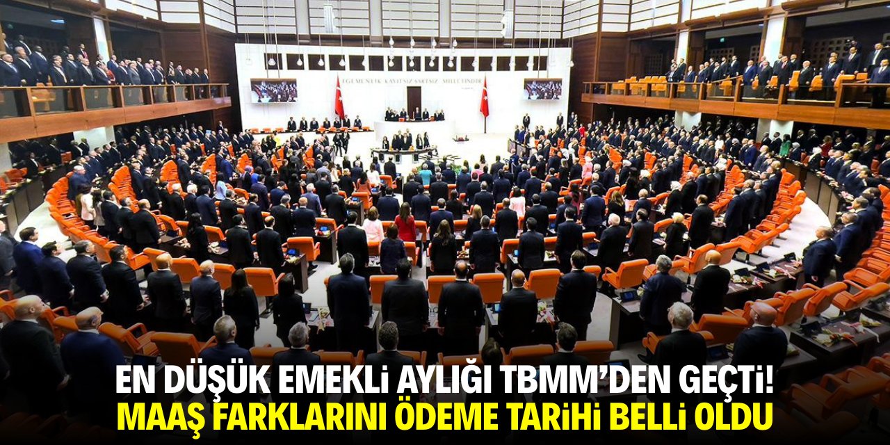 En düşük emekli aylığı TBMM'den geçti! Maaş farklarını ödeme tarihi belli oldu