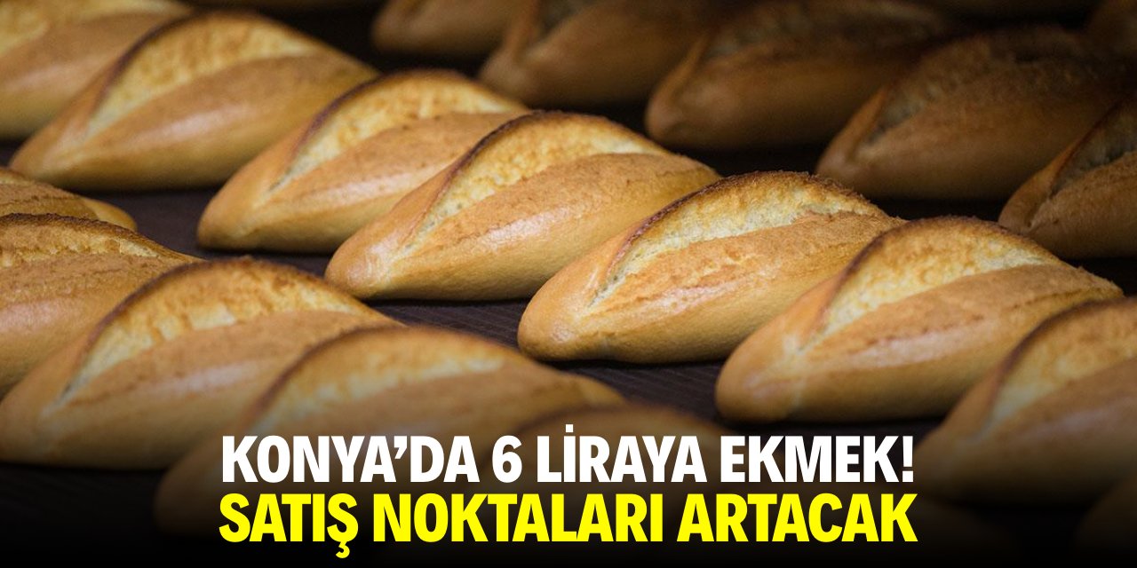 Konya'da 6 liraya ekmek! Satış noktaları artacak