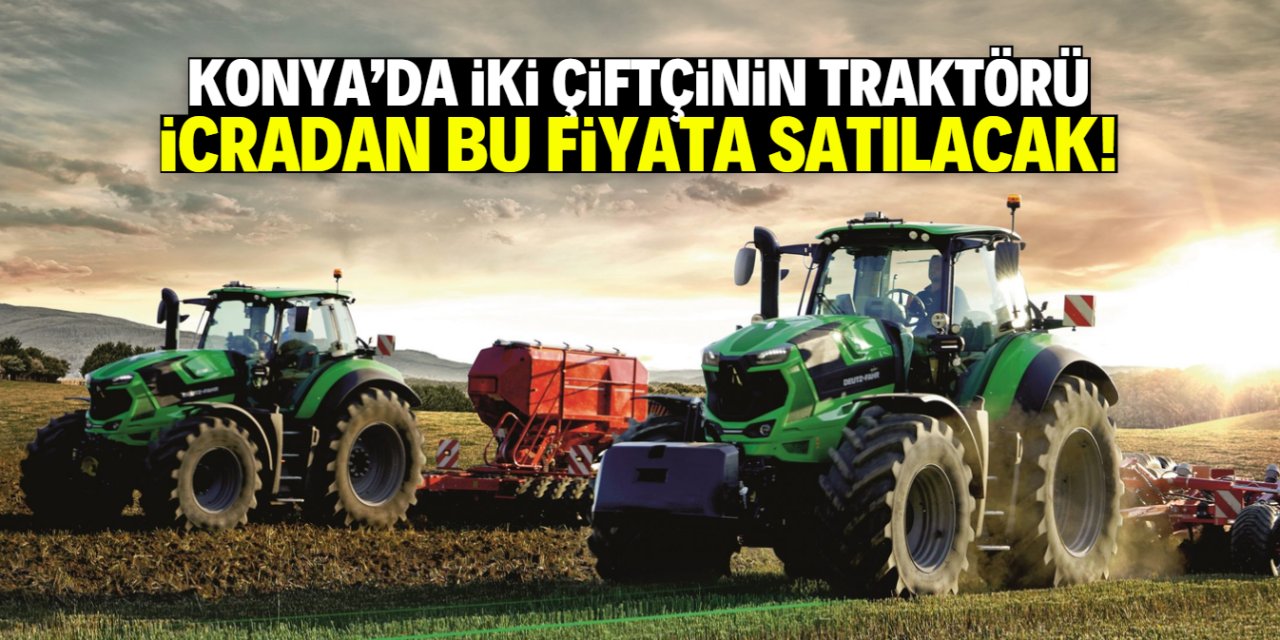Konyalı iki çiftçinin traktörü icradan satılacak! Fiyat çok uygun