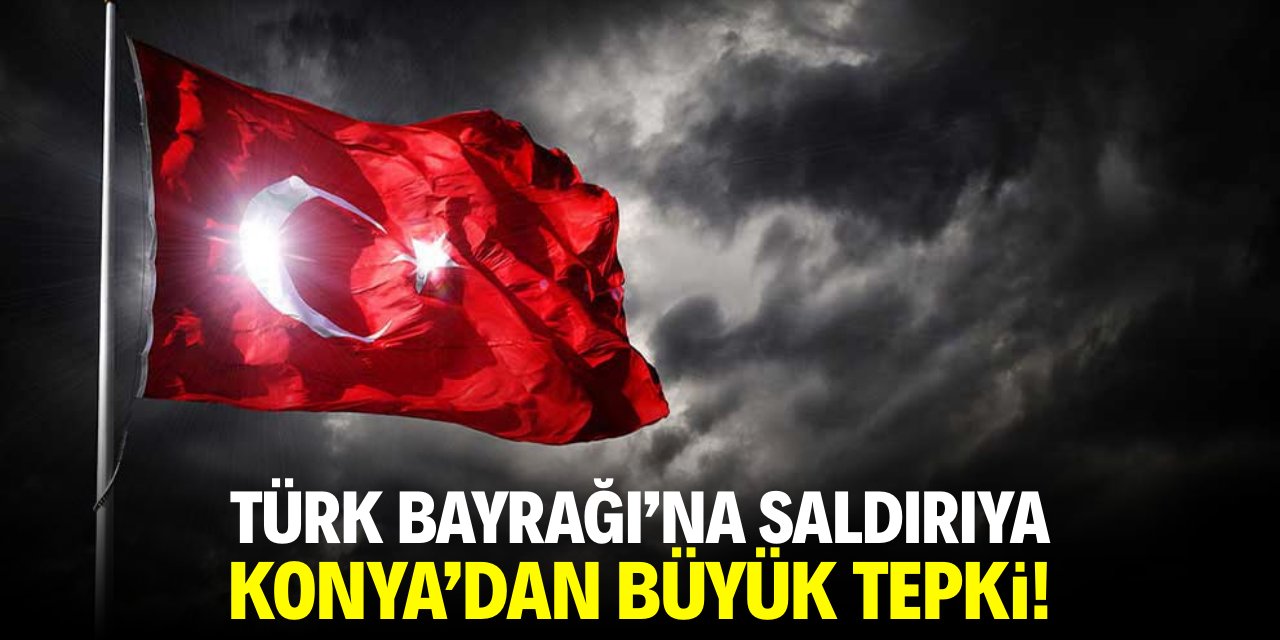 Türk Bayrağı'na saldırıya Konya'dan büyük tepki!