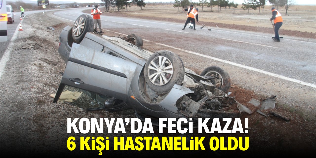Konya'da feci kaza! 6 kişi hastanelik oldu