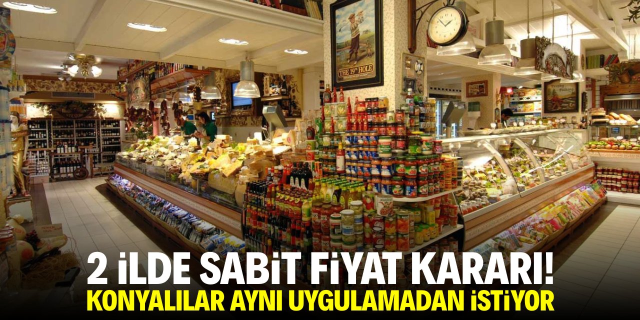 2 ilde sabit fiyat kararı! Konyalılar aynı uygulamayı istiyor