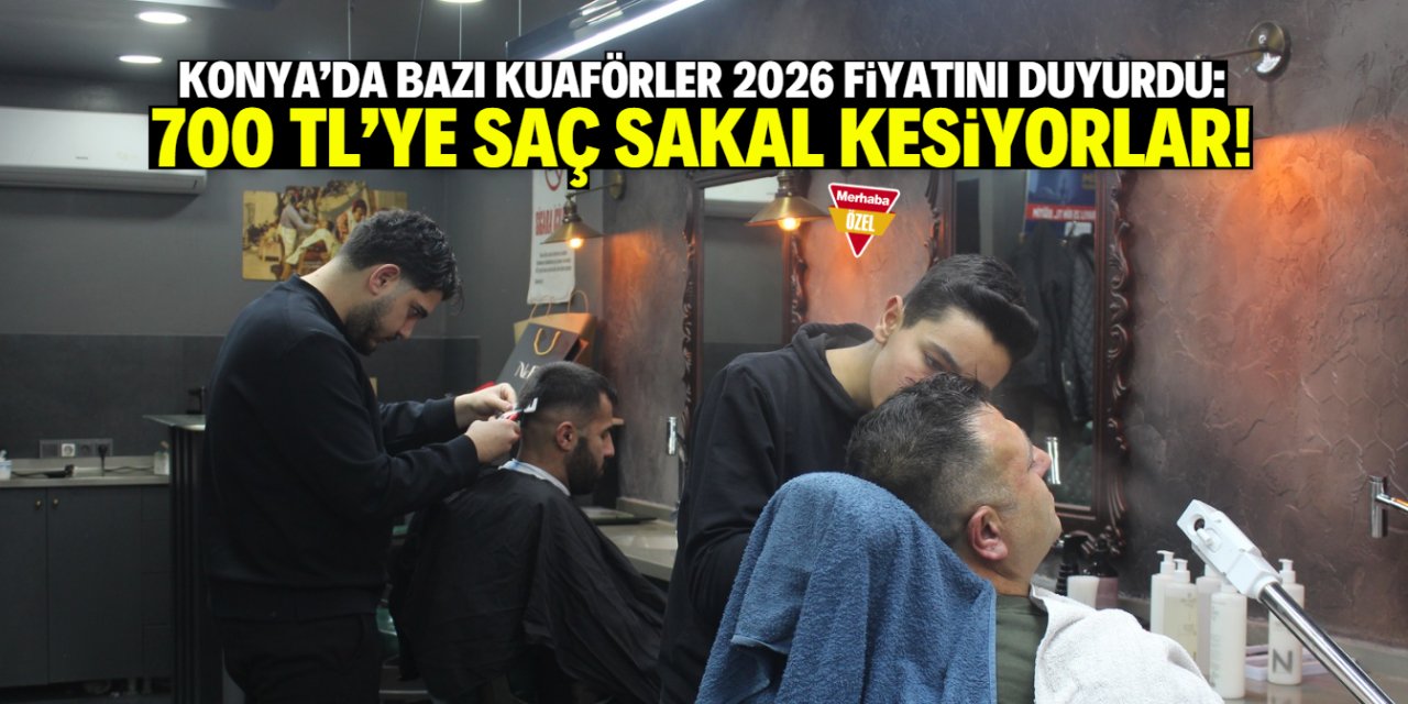 Konya'da bazı kuaförler 2026 fiyatlarını belirledi: Saç sakal 700 TL oldu!