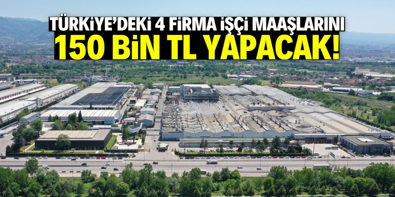 Türkiye'deki 4 firma işçi maaşlarını 150 bin TL yapacak! İşte o teklif