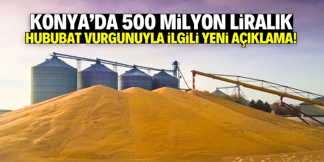 Konya'da 500 milyon liralık hububat vurgunuyla ilgili yeni açıklama