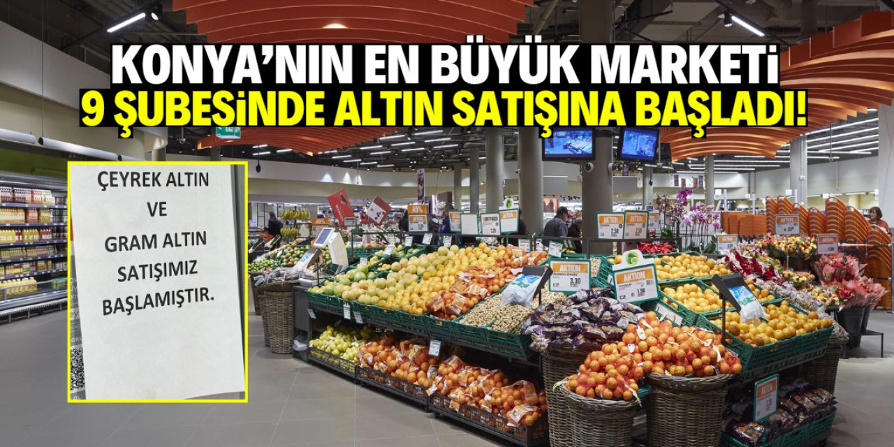 Konya'nın en büyük marketi 9 şubesinde altın satışına başladı!