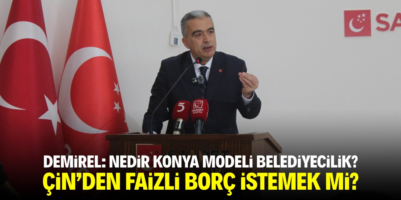 Demirel: Nedir Konya modeli belediyecilik? Çin'den faizli borç istemek mi?