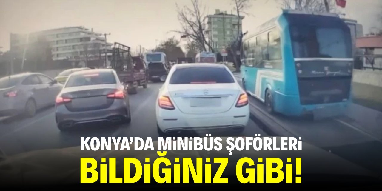 Konya’da minibüs şoförleri bildiğiniz gibi!