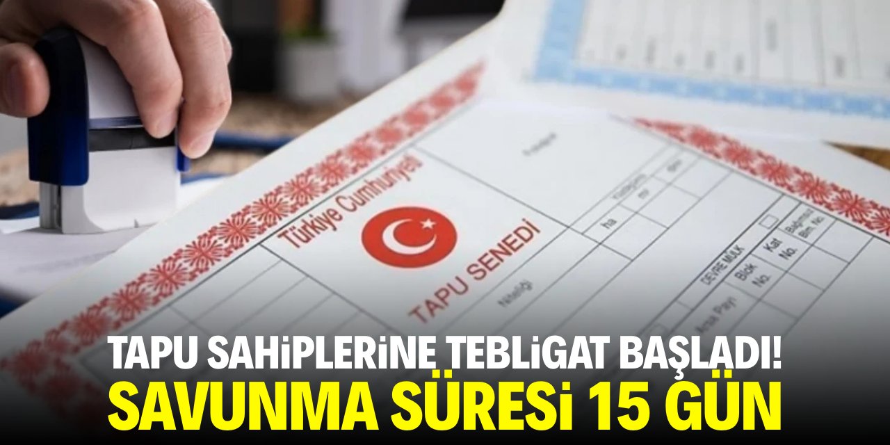 Tapu sahiplerine tebligat başladı! Savunma süresi 15 gün
