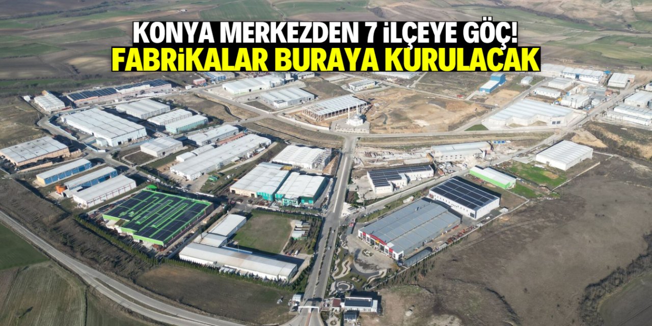 Konya merkezden 7 ilçeye göç başlatacak yatırım! Fabrikalar kurulacak