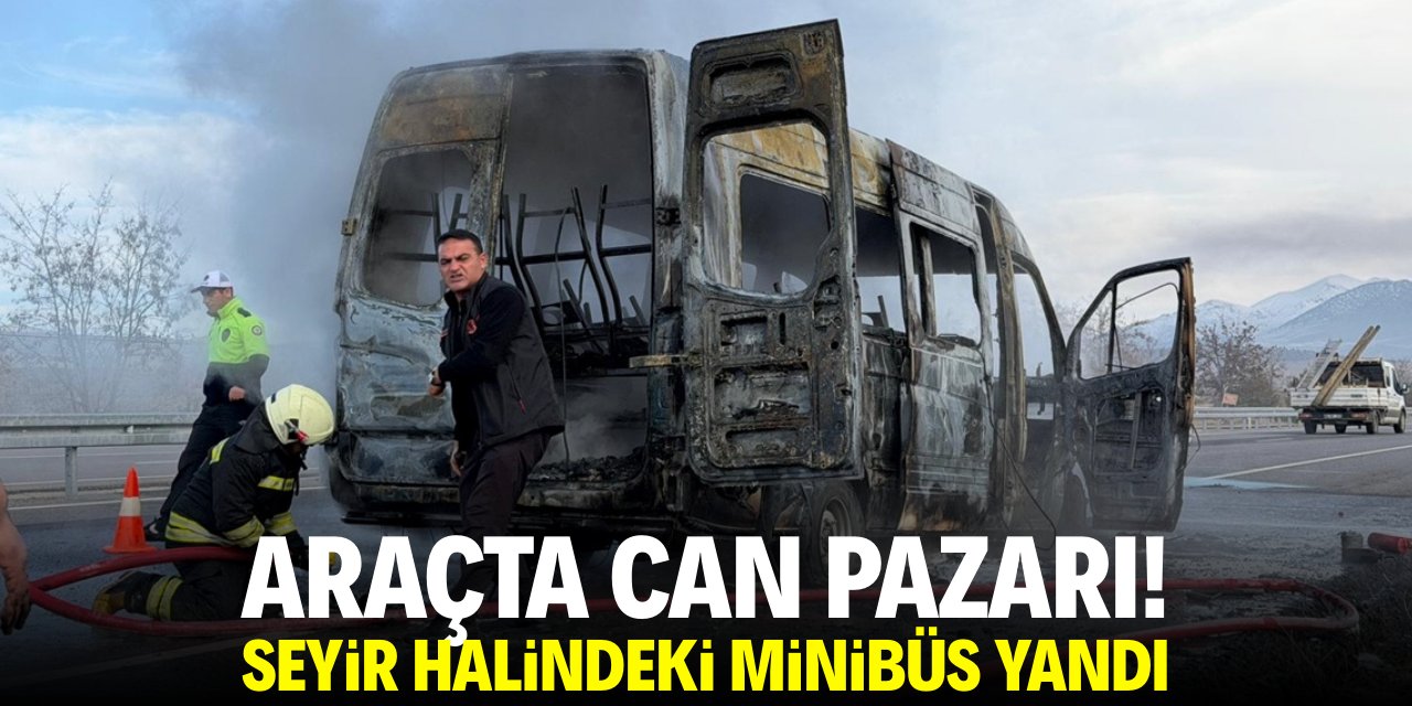Araçta can pazarı! Seyir halindeki minibüs yandı