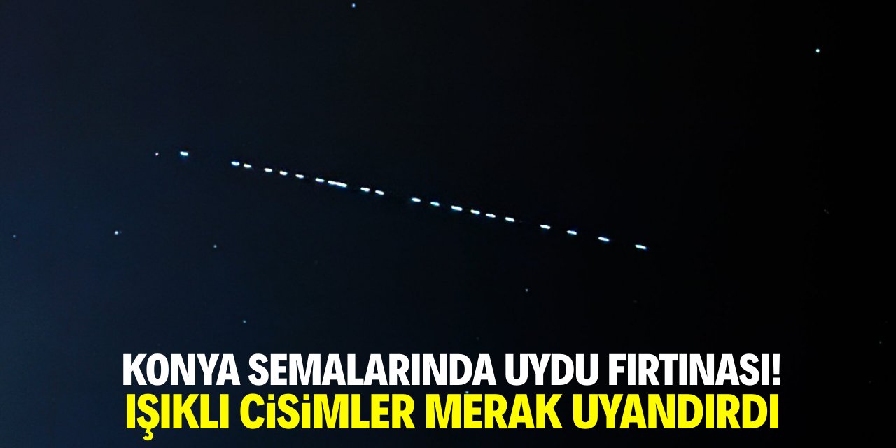 Konya semalarında uydu fırtınası! Işıklı cisimler merak uyandırdı
