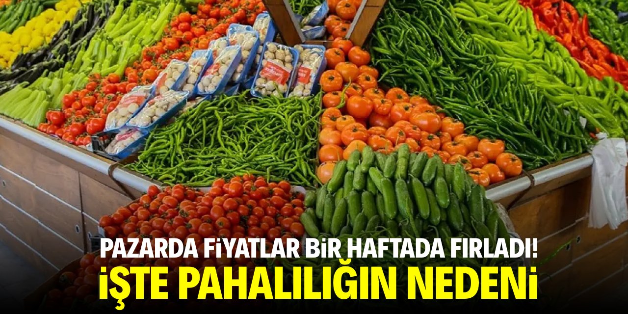 Pazarda fiyatlar bir haftada fırladı! İşte nedeni