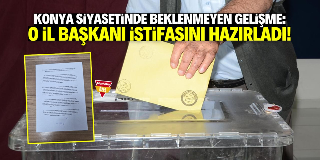 Konya siyasetinde beklenmeyen gelişme! İl başkanı istifasını hazırladı