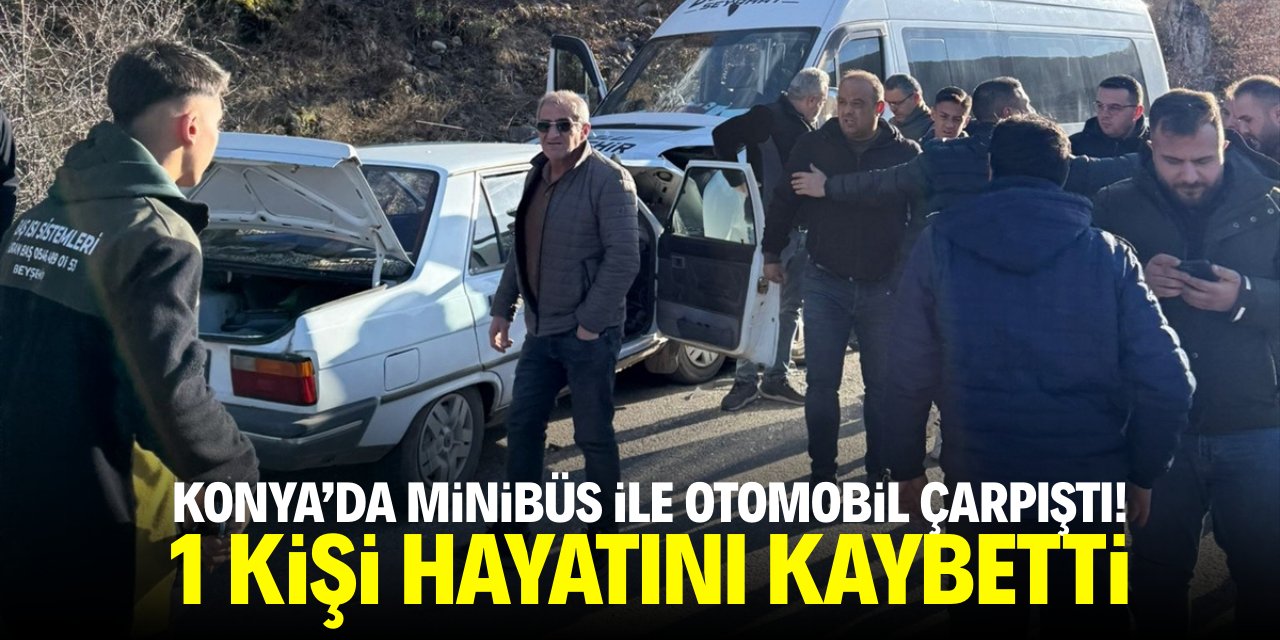Konya'da minibüs ile otomobil çarpıştı! 1 kişi hayatını kaybetti