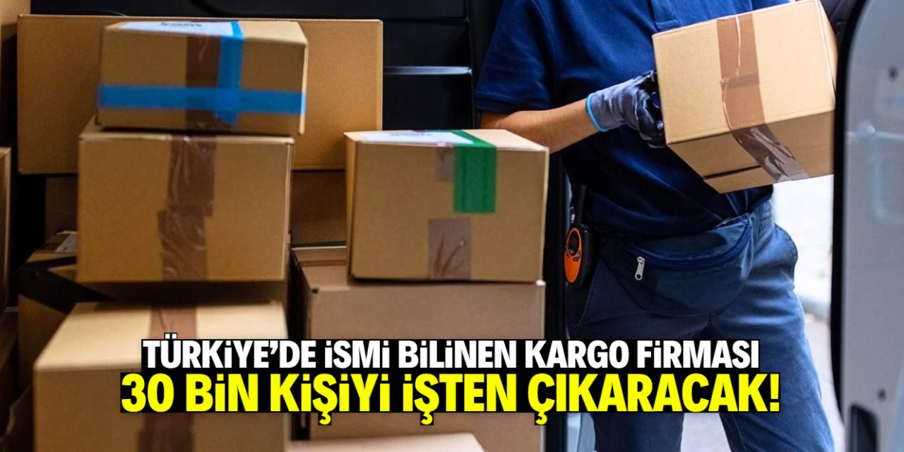 Türkiye'de ismi bilinen kargo firması 30 bin kişiyi işten çıkaracak