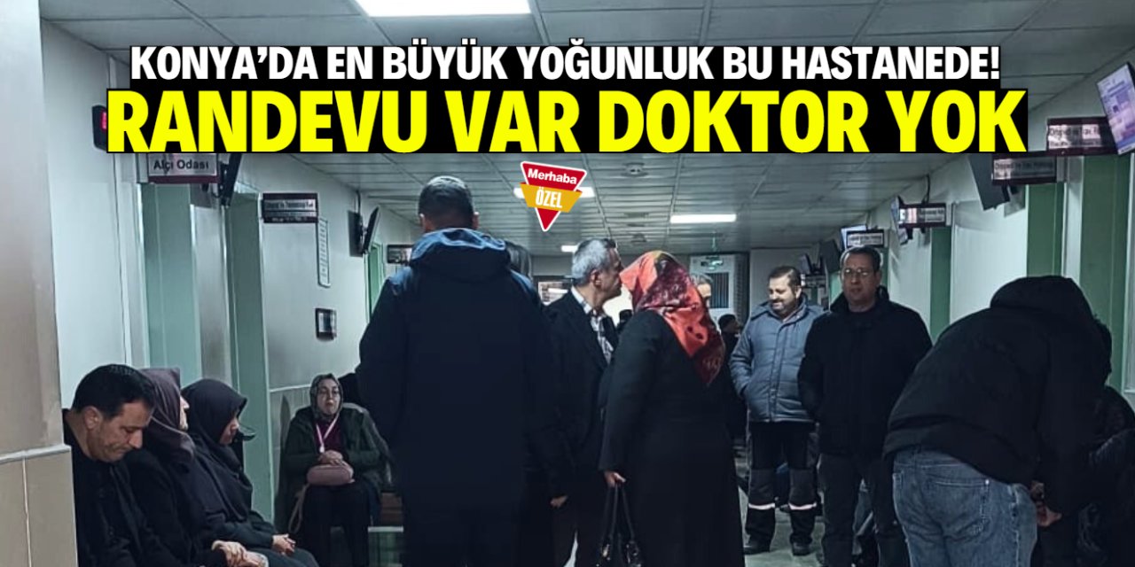 Konya'da en büyük yoğunluk bu hastanede! Randevu var doktor yok
