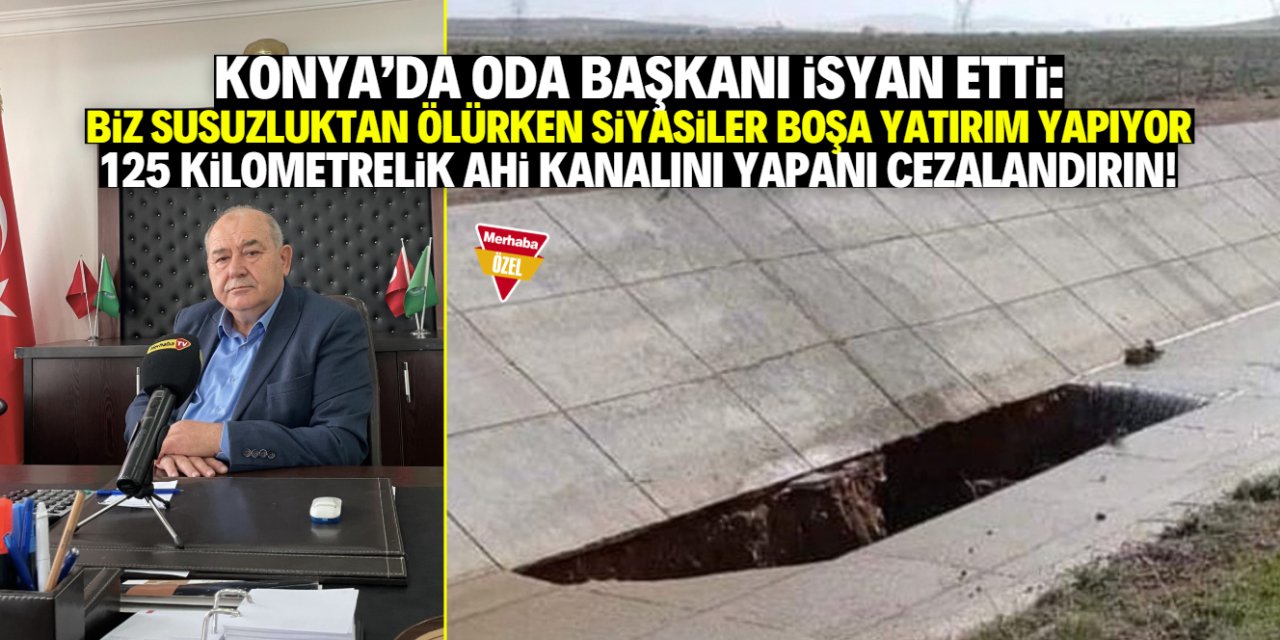 Konya’da oda başkanı isyan etti: Biz susuzluktan ölürken siyasiler boşa yatırım yapıyor!
