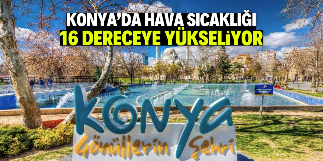 Konya'ya bahar havası geliyor! Bu tarihte 16 dereceyi göreceğiz