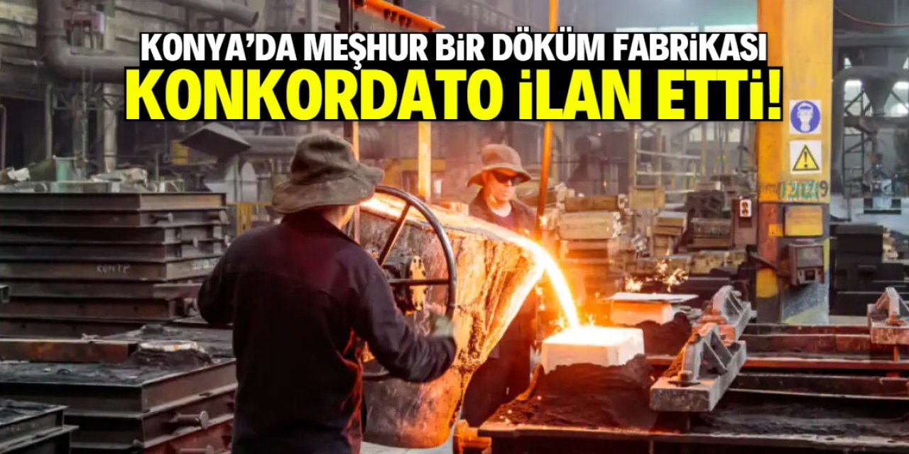 Konya'da meşhur döküm fabrikası konkordato ilan etti! Alacaklılara 15 gün süre