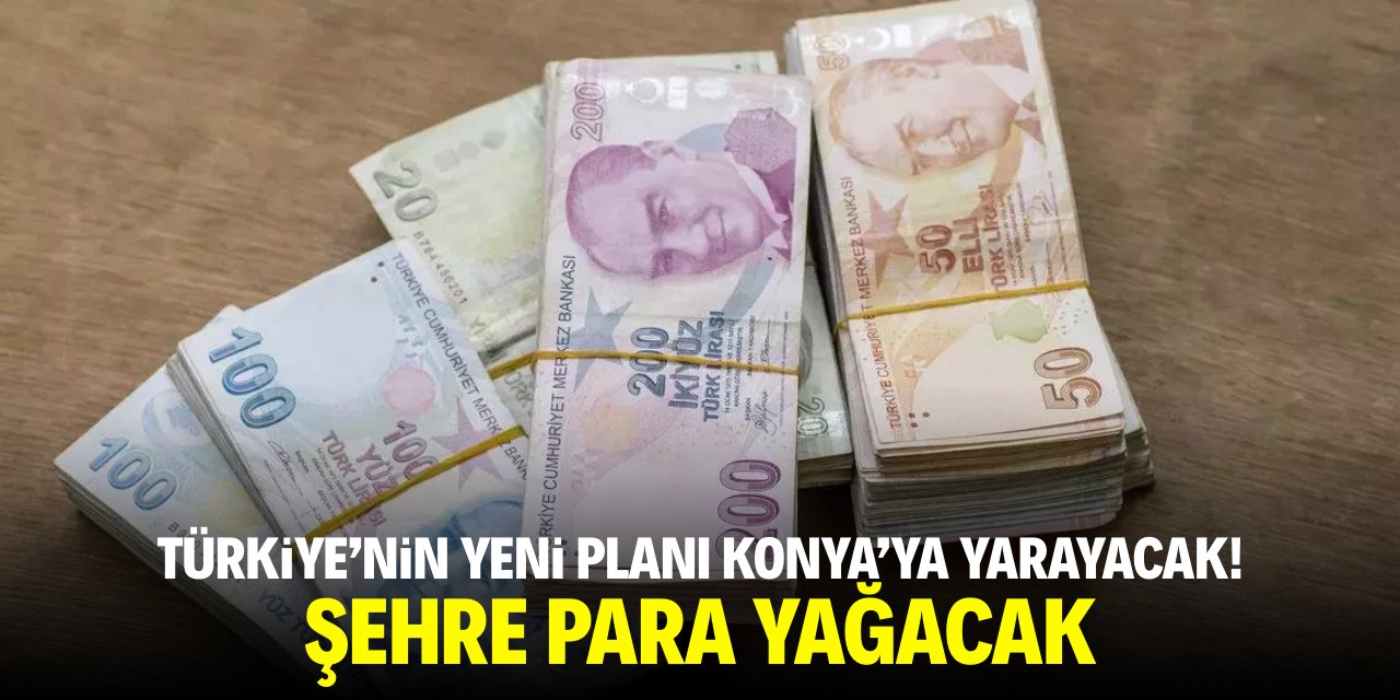 Türkiye'nin yeni planı Konya'ya yarayacak! Şehre para yağacak