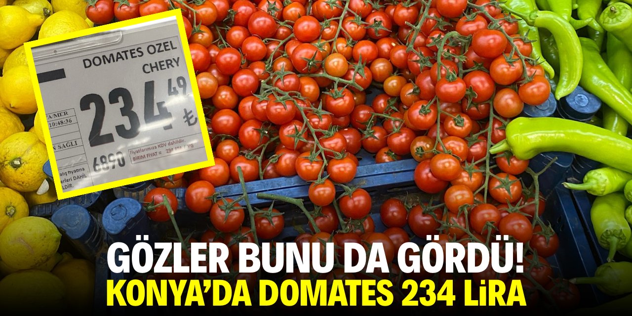 Gözler bunu da gördü! Konya’da 234 TL’ye domates satılıyor