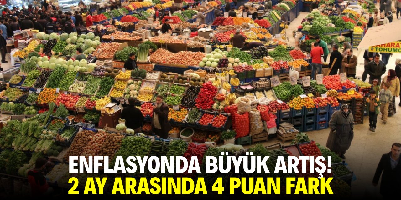 Enflasyonda büyük artış! İki ay arasında 4 puan fark