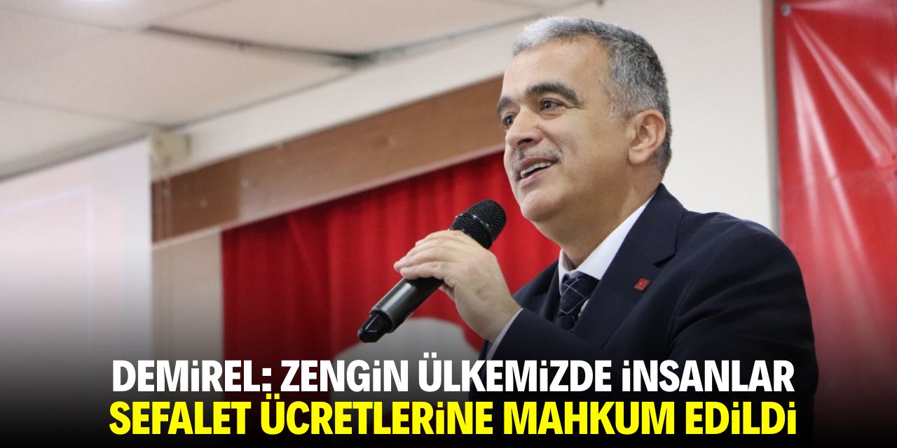 Demirel: Zengin ülkemizde insanlar sefalet ücretlerine mahkûm edildi
