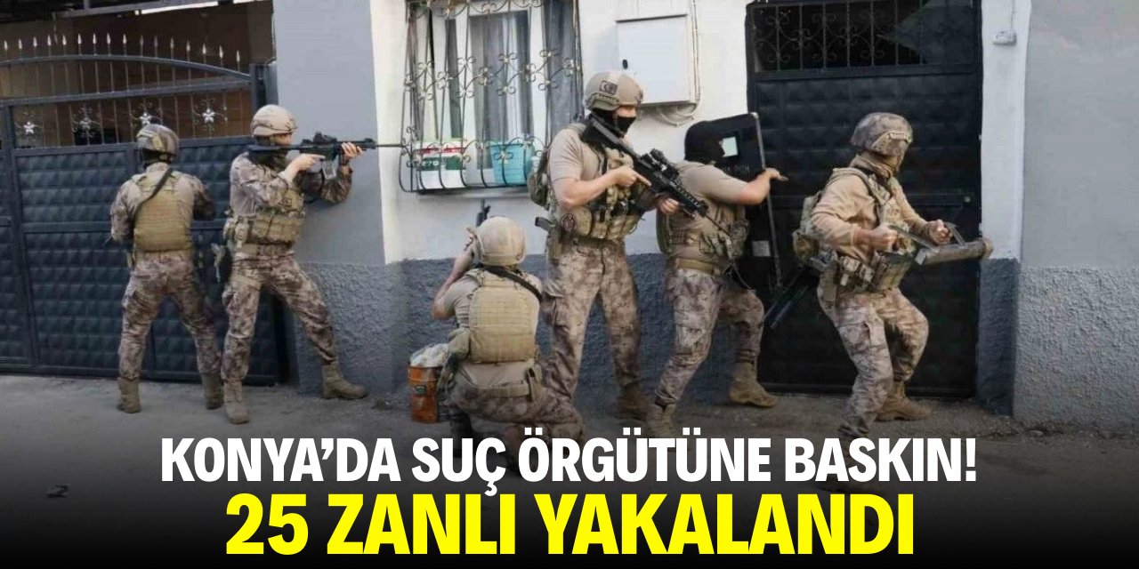 Konya'da suç örgütüne baskın! 25 gözaltı