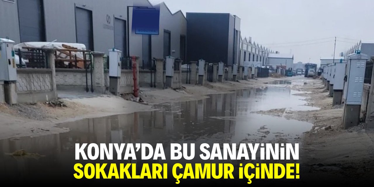 Konya’da bu sanayinin sokakları çamur içinde!