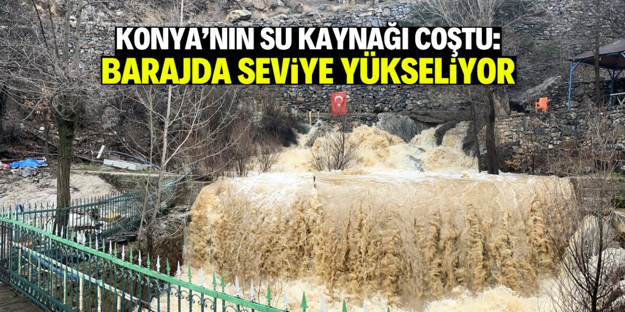 Konya'nın su kaynağı coştu! Bu barajda seviye hızla yükseliyor