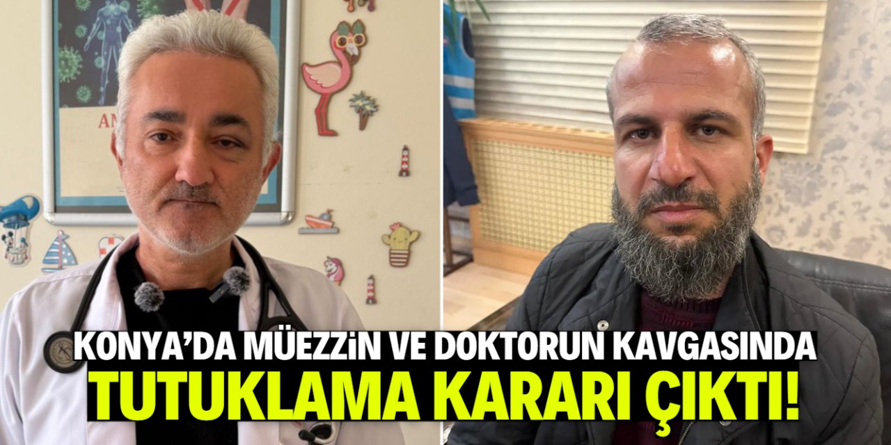 Konya'da müezzin ve doktorun kavgasında tutuklama kararı çıktı!